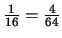 $\frac{1}{16} = \frac{4}{64}$