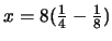 $x = 8 ( \frac {1}{4} - \frac {1}{8})$