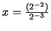$x = \frac{(2^{-2})}{2 ^{-3}}$