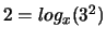 $2 = log_x (3^2)$