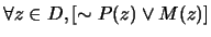 $\forall z \in D, [\sim P(z) \vee M(z)]$