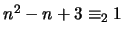 $n^2-n+3 \equiv_2 1$