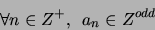 \begin{displaymath}
\forall n \in Z^+ ,\,\,\, a_n \in Z^{odd}
\end{displaymath}