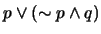 $p \vee (\sim p \wedge q)$