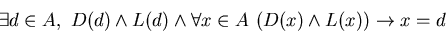 \begin{displaymath}
\exists d \in A, \,\, D(d) \wedge L(d) \wedge
\forall x \in A \,\, (D(x) \wedge L(x)) \rightarrow x = d
\end{displaymath}