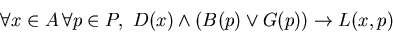 \begin{displaymath}
\forall x \in A \, \forall p \in P, \,\, D(x) \wedge (B(p) \vee G(p)) \rightarrow L(x,p)
\end{displaymath}