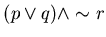 $(p \vee q) \wedge \sim r$