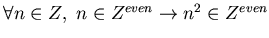 $\forall n \in Z,~n \in Z^{even} \rightarrow n^2 \in Z^{even}$