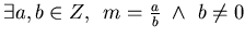 $\exists a,b \in Z, \,\,\, m = \frac{a}{b} ~\wedge ~ b \neq 0$