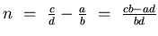 $n ~=~ \frac{c}{d} - \frac{a}{b} ~=~ \frac{cb-ad}{bd}$