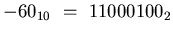 $-60_{10} ~=~ 11000100_{2}$