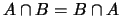 $A \cap B = B \cap A$