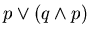 $p \vee (q \wedge p)$