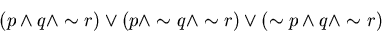 \begin{displaymath}
(p \wedge q \wedge \sim r) \vee (p \wedge \sim q \wedge \sim r) \vee (\sim p \wedge q \wedge \sim r)
\end{displaymath}