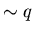$\sim q$