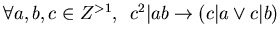$\forall a,b,c \in Z^{>1}, \,\,\, c^2 \vert ab \rightarrow (c \vert a \vee c \vert b)$