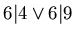 $6 \vert 4 \vee 6 \vert 9$