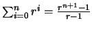 $\sum_{i=0}^n r^i = \frac{r^{n+1} - 1}{r - 1}$