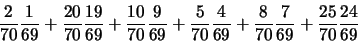 \begin{displaymath}
\frac{2}{70} \frac{1}{69}
+ \frac{20}{70} \frac{19}{69}
+...
...}
+ \frac{8}{70} \frac{7}{69}
+ \frac{25}{70} \frac{24}{69}
\end{displaymath}