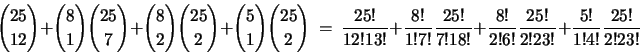 \begin{displaymath}
{{25}\choose{12}}
+ {{8}\choose{1}} {{25}\choose{7}}
+...
...{2!6!} \frac{25!}{2!23!}
+ \frac{5!}{1!4!} \frac{25!}{2!23!}
\end{displaymath}