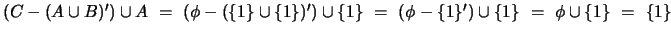 $(C-(A\cup B)') \cup A
~=~ (\phi - (\{1\} \cup \{1\})') \cup \{1\}
~=~ (\phi - \{1\}') \cup \{1\}
~=~ \phi \cup \{1\}
~=~ \{1\}$