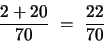 \begin{displaymath}\frac{2 + 20}{70} ~=~ \frac{22}{70} \end{displaymath}