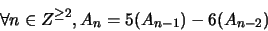 \begin{displaymath}\forall n \in Z^{\geq 2}, A_n = 5(A_{n-1}) - 6(A_{n-2})\end{displaymath}