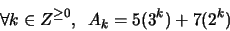 \begin{displaymath}\forall k \in Z^{\geq 0}, \,\,\, A_k = 5(3^k) + 7(2^k)\end{displaymath}