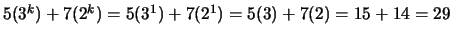 $5(3^k) + 7(2^k) = 5(3^1) + 7(2^1) = 5(3) + 7(2) = 15 + 14 = 29$