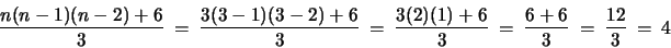 \begin{displaymath}
\frac{n(n-1)(n-2)+6}{3}
~=~ \frac{3(3-1)(3-2)+6}{3}
~=~ \frac{3(2)(1)+6}{3}
~=~ \frac{6+6}{3}
~=~ \frac{12}{3}
~=~ 4
\end{displaymath}