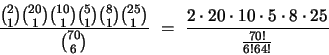 \begin{displaymath}
\frac{
{{2}\choose{1}}
{{20}\choose{1}}
{{10}\choos...
...t 20 \cdot 10 \cdot 5 \cdot 8 \cdot 25}
{\frac{70!}{6!64!}}
\end{displaymath}
