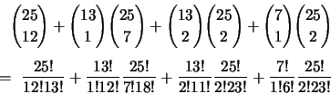 \begin{eqnarray*}
{{25}\choose{12}}
+ {{13}\choose{1}} {{25}\choose{7}}
+ ...
...}{2!11!} \frac{25!}{2!23!}
+ \frac{7!}{1!6!} \frac{25!}{2!23!}
\end{eqnarray*}