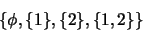\begin{displaymath}\{ \phi, \{1\}, \{2\}, \{1,2\} \} \end{displaymath}