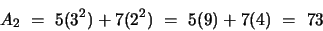\begin{eqnarray*}
A_2 ~=~ 5(3^2) + 7(2^2) ~=~ 5(9) + 7(4) ~=~ 73
\end{eqnarray*}