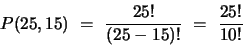 \begin{displaymath}
P(25,15)
~=~ \frac{25!}{(25-15)!}
~=~ \frac{25!}{10!}
\end{displaymath}