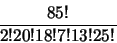 \begin{displaymath}\frac{85!}{2!20!18!7!13!25!} \end{displaymath}