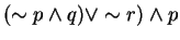 $(\sim p \wedge q) \vee \sim r) \wedge p$