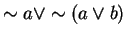 $\sim a \vee \sim (a \vee b)$