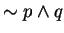 $\sim p \wedge q$