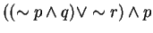 $((\sim p \wedge q) \vee \sim r) \wedge p$
