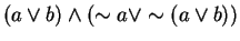 $(a \vee b) \wedge (\sim a \vee \sim (a \vee b))$