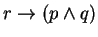 $r \rightarrow (p \wedge q)$