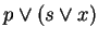$p \vee (s \vee x)$