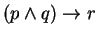 $(p \wedge q) \rightarrow r$
