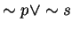 $\sim p \vee \sim s$