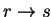 $r \rightarrow s$