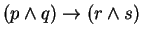 $(p \wedge q) \rightarrow (r \wedge s)$