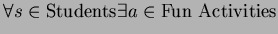 $\forall s\in{\hbox{Students}} \exists a\in{\hbox{Fun Activities}}$