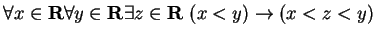$\forall x\in{\bf {R}}\forall y\in{\bf {R}}\exists z\in{\bf {R}}  (x<y)\rightarrow (x<z<y)$
