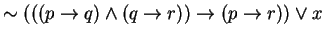 $\sim (((p \rightarrow q) \wedge (q \rightarrow r)) \rightarrow (p \rightarrow r)) \vee x$